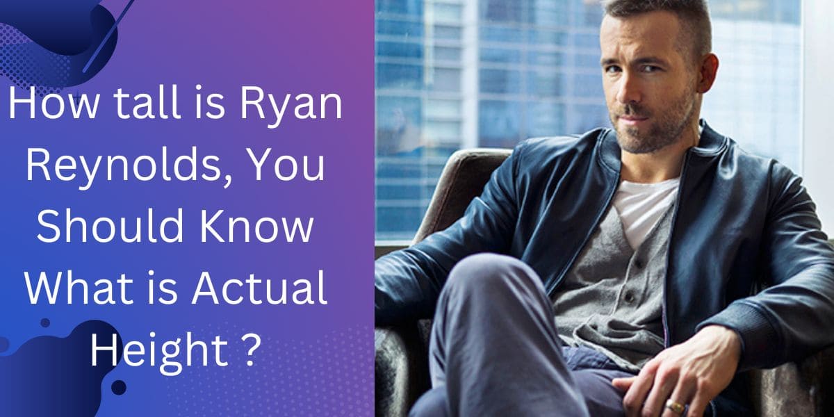 How tall is Ryan Reynolds: You should know what is actual height ?
